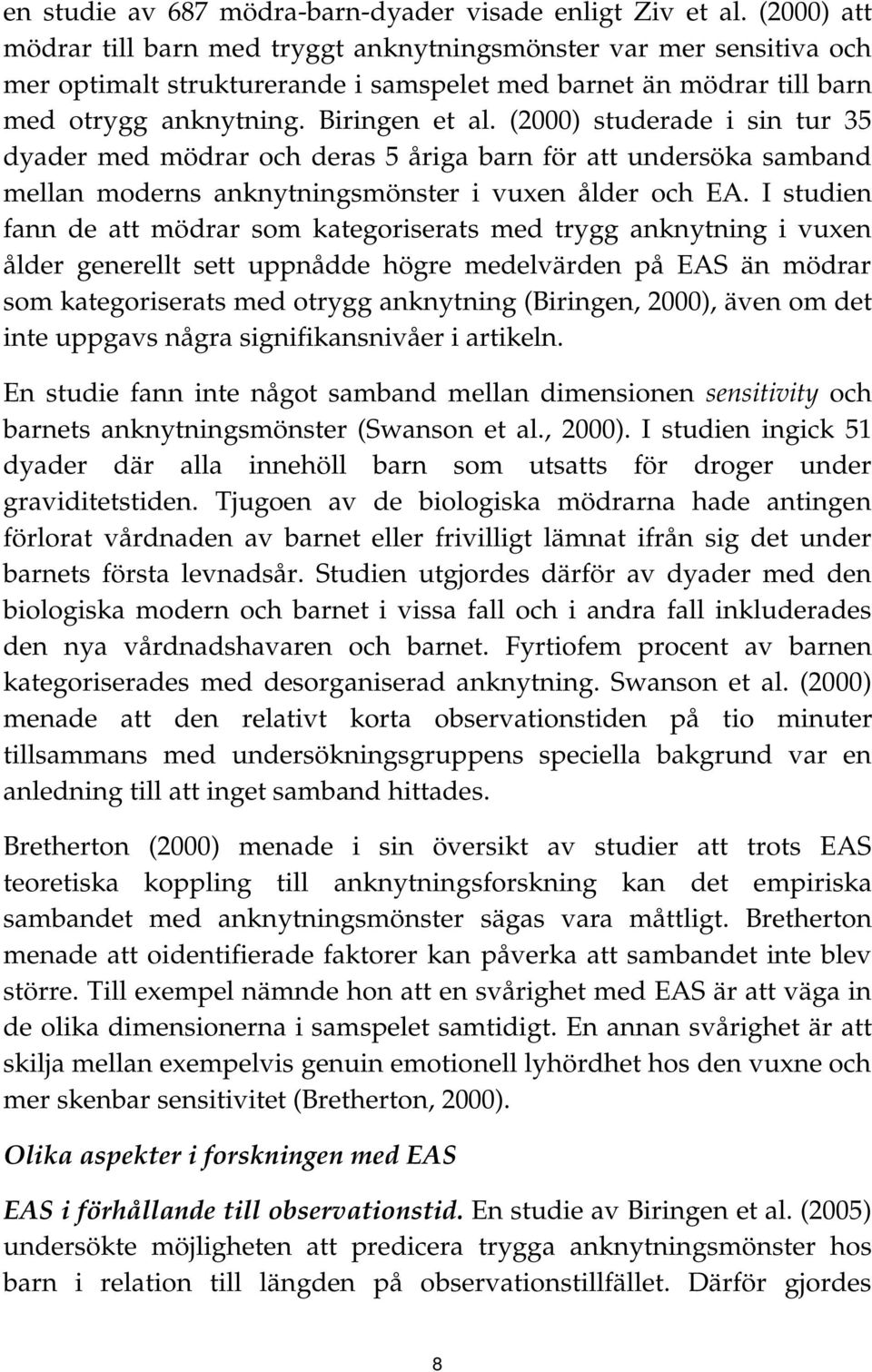 (2000) studerade i sin tur 35 dyader med mödrar och deras 5 åriga barn för att undersöka samband mellan moderns anknytningsmönster i vuxen ålder och EA.