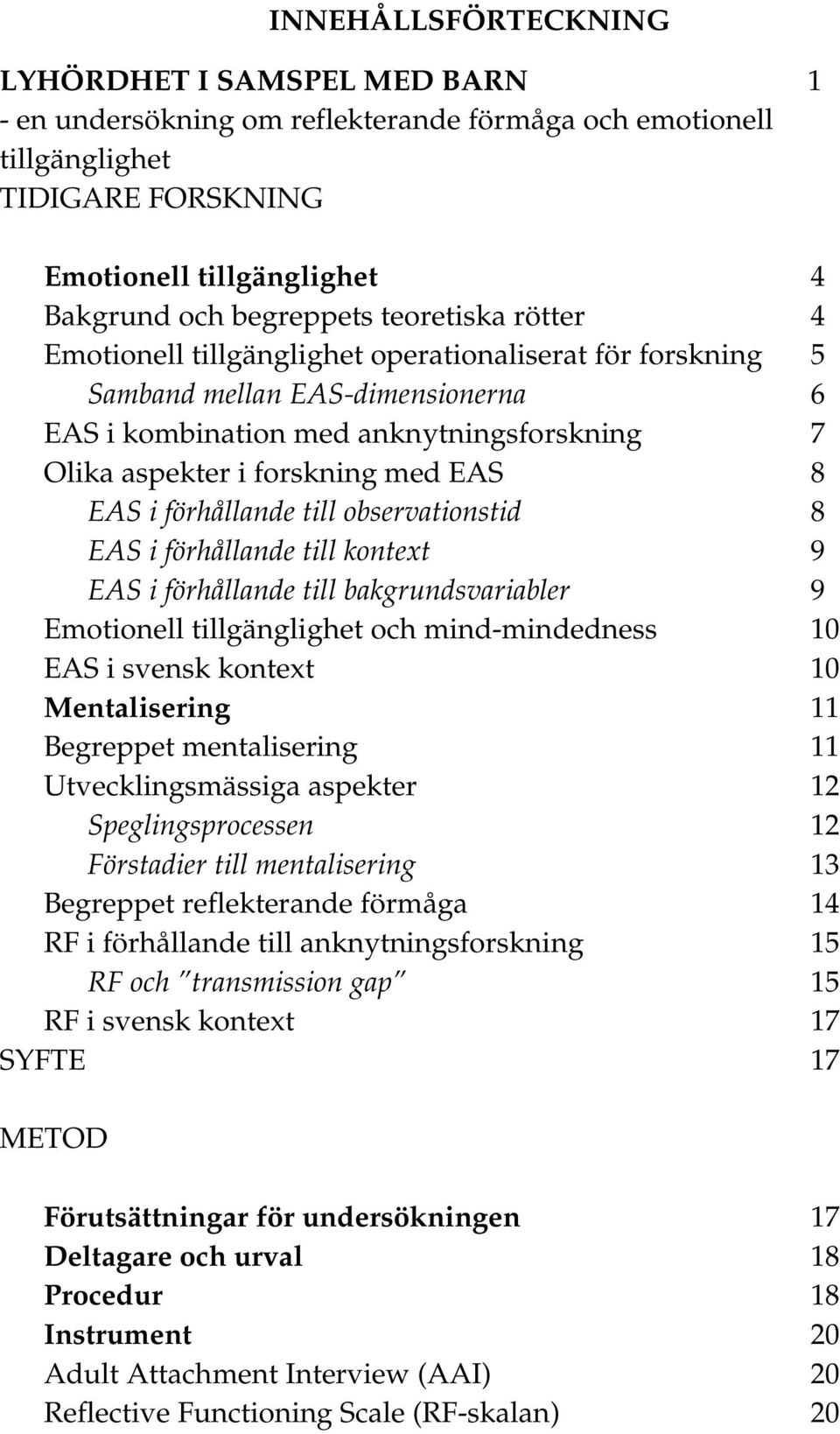 EAS i förhållande till observationstid 8 EAS i förhållande till kontext 9 EAS i förhållande till bakgrundsvariabler 9 Emotionell tillgänglighet och mind-mindedness 10 EAS i svensk kontext 10