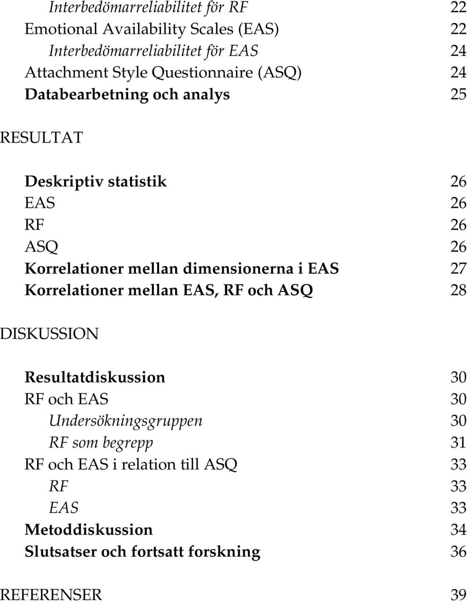 dimensionerna i EAS 27 Korrelationer mellan EAS, RF och ASQ 28 DISKUSSION Resultatdiskussion 30 RF och EAS 30 Undersökningsgruppen