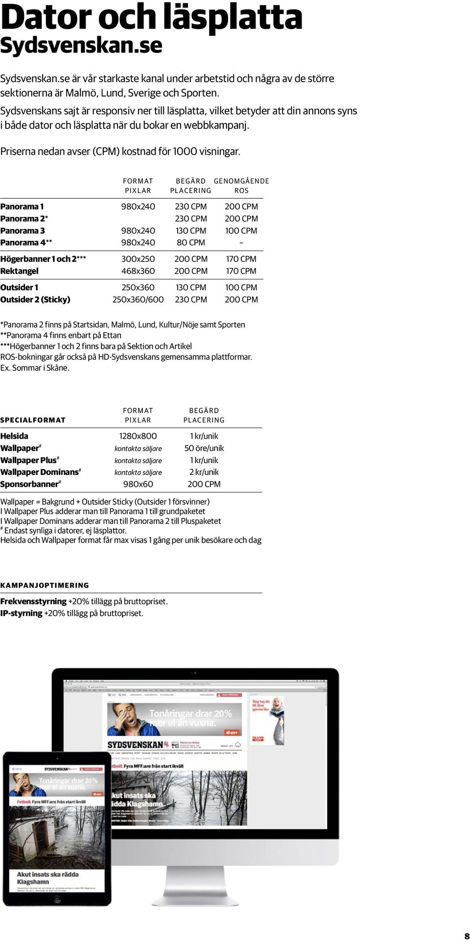 FORMAT Begärd GENOMGÅENDE PIXLAR PLACERING ROS Panorama 1 980x240 230 CPM 200 CPM Panorama 2* 230 CPM 200 CPM Panorama 3 980x240 130 CPM 100 CPM Panorama 4** 980x240 80 CPM Högerbanner 1 och 2***