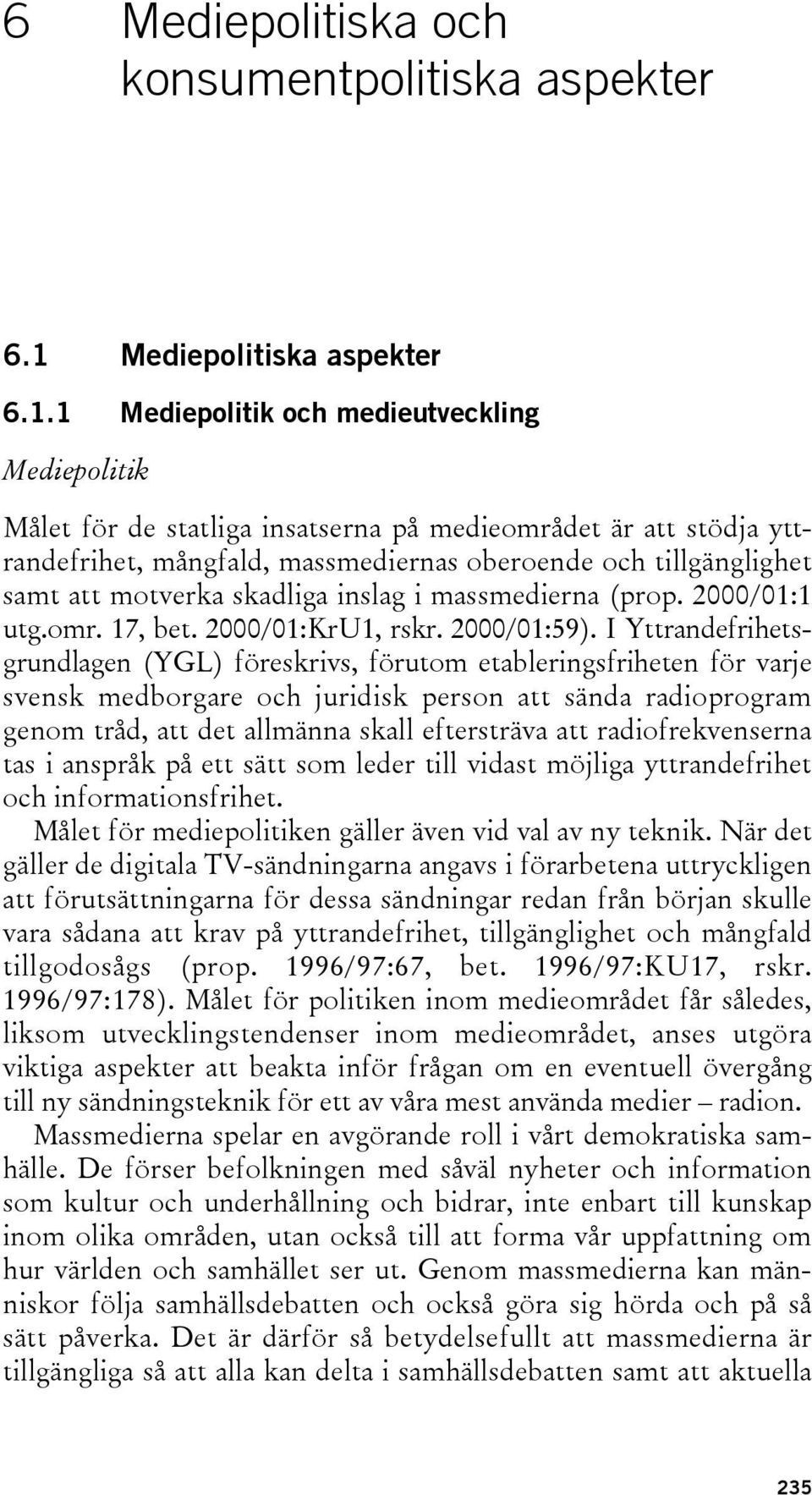 1 Mediepolitik och medieutveckling Mediepolitik Målet för de statliga insatserna på medieområdet är att stödja yttrandefrihet, mångfald, massmediernas oberoende och tillgänglighet samt att motverka