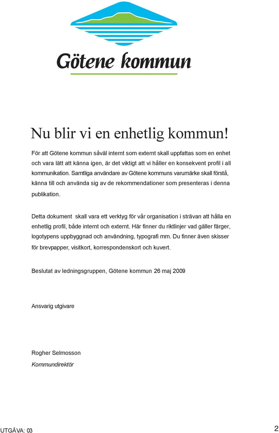 Samtliga användare av Götene kommuns varumärke skall förstå, känna till och använda sig av de rekommendationer som presenteras i denna publikation.