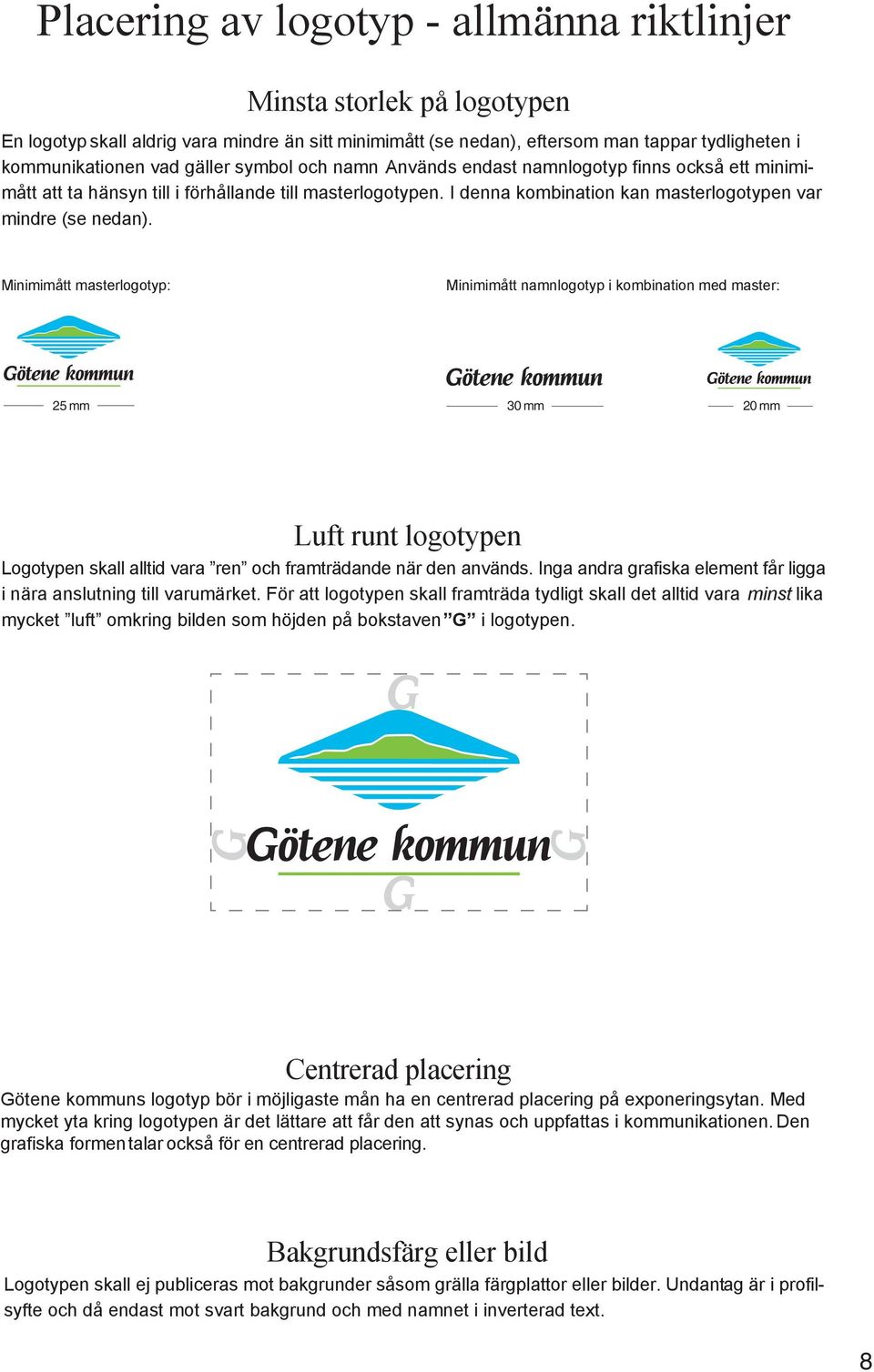 Minimimått masterlogotyp: Minimimått namnlogotyp i kombination med master: 25 mm 30 mm 20 mm Luft runt logotypen Logotypen skall alltid vara ren och framträdande när den används.