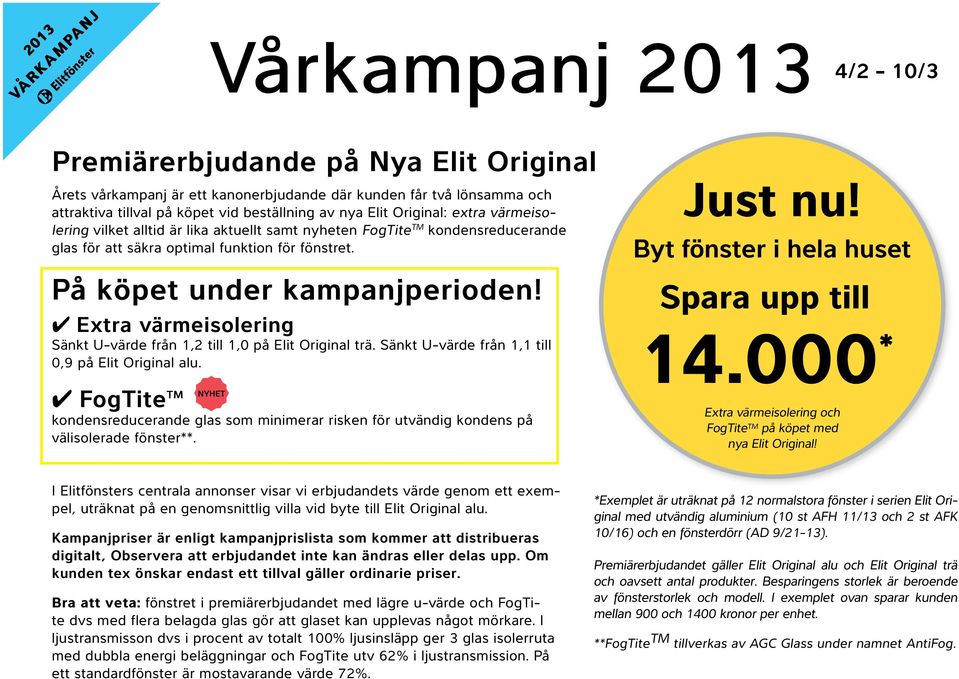 4 Extra värmeisolering Sänkt U-värde från 1,2 till 1,0 på Elit Original trä. Sänkt U-värde från 1,1 till 0,9 på Elit Original alu.