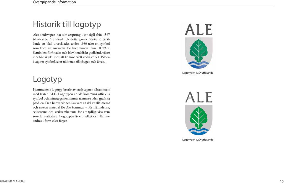 Symbolen förfinades och blev heraldiskt godkänd, vilket innebär skydd mot all kommersiell verksamhet. Bilden i vapnet symboliserar närheten till skogen och älven.