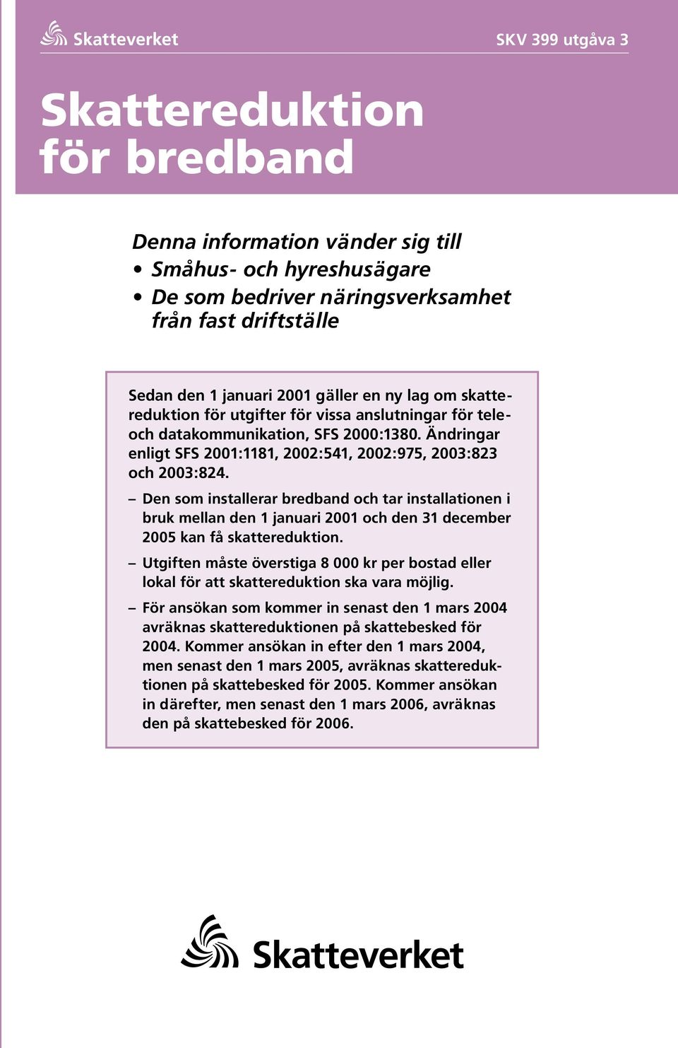 Den som installerar bredband och tar installationen i bruk mellan den 1 januari 2001 och den 31 december 2005 kan få skattereduktion.