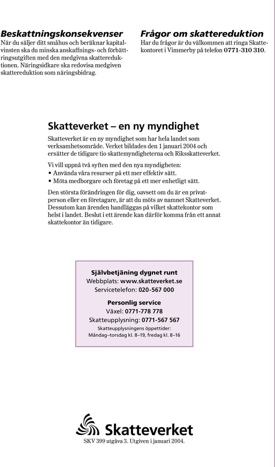 Skatteverket en ny myndighet Skatteverket är en ny myndighet som har hela landet som verksamhetsområde.