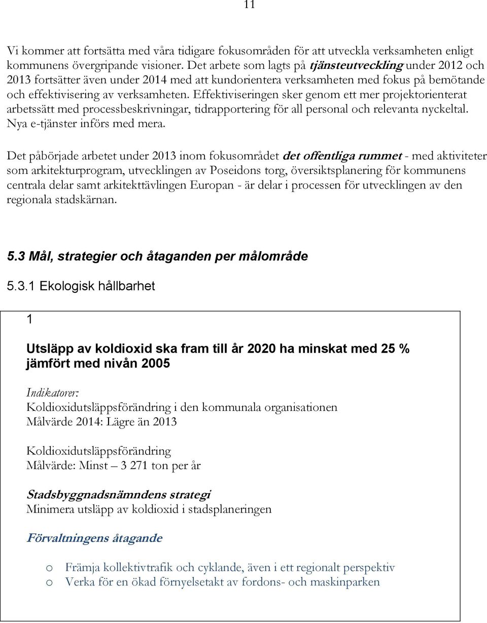 Effektiviseringen sker genom ett mer projektorienterat arbetssätt med processbeskrivningar, tidrapportering för all personal och relevanta nyckeltal. Nya e-tjänster införs med mera.