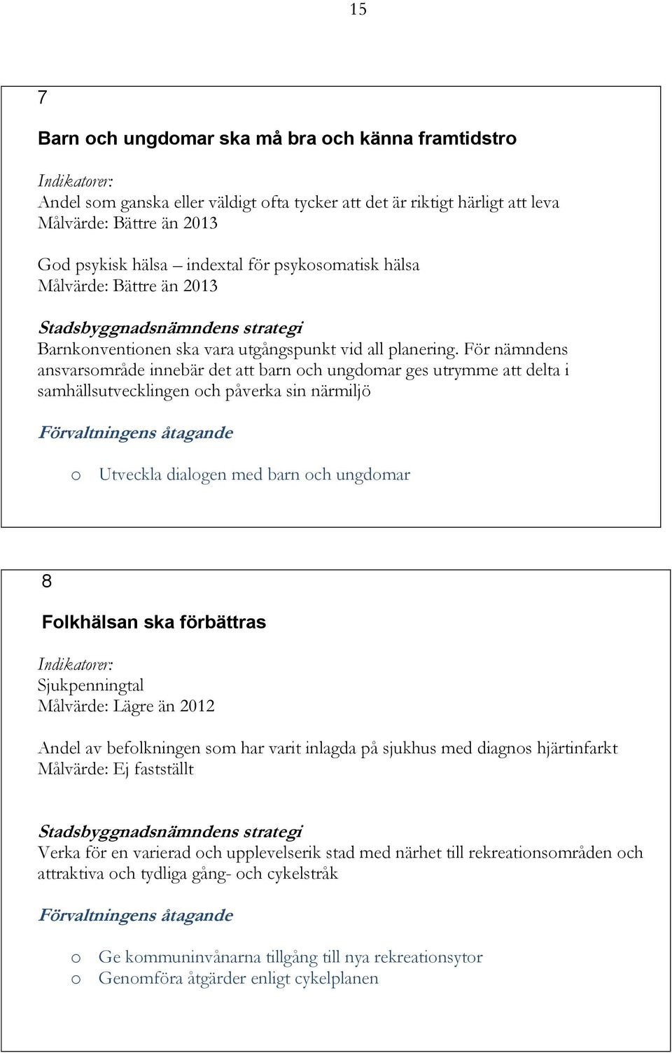 För nämndens ansvarsområde innebär det att barn och ungdomar ges utrymme att delta i samhällsutvecklingen och påverka sin närmiljö o Utveckla dialogen med barn och ungdomar 8 Folkhälsan ska