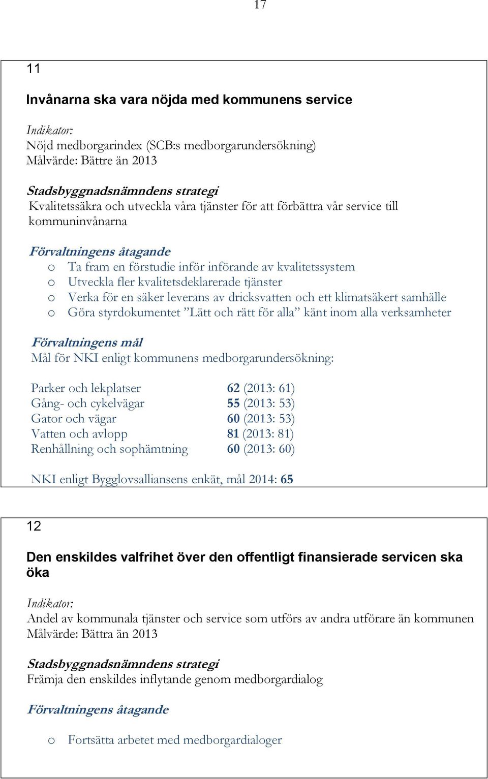 klimatsäkert samhälle o Göra styrdokumentet Lätt och rätt för alla känt inom alla verksamheter Förvaltningens mål Mål för NKI enligt kommunens medborgarundersökning: Parker och lekplatser 62 (2013: