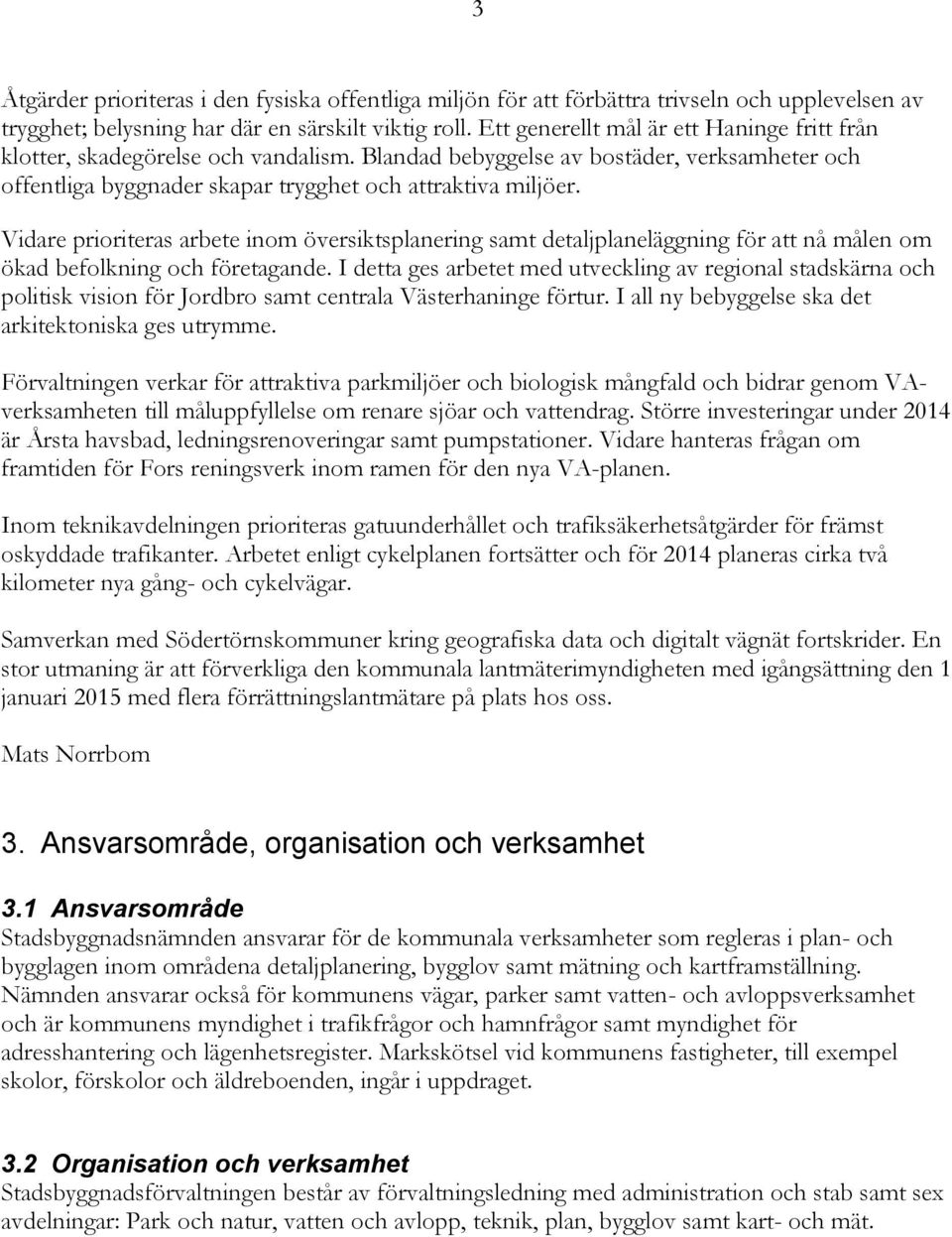 Vidare prioriteras arbete inom översiktsplanering samt detaljplaneläggning för att nå målen om ökad befolkning och företagande.