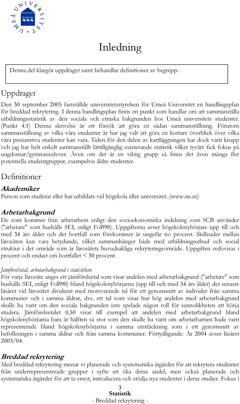 I denna handlingsplan finns en punkt som handlar om att sammanställa utbildningsstatistik av den sociala och etniska bakgrunden hos Umeå universitets studenter. (Punkt 4.