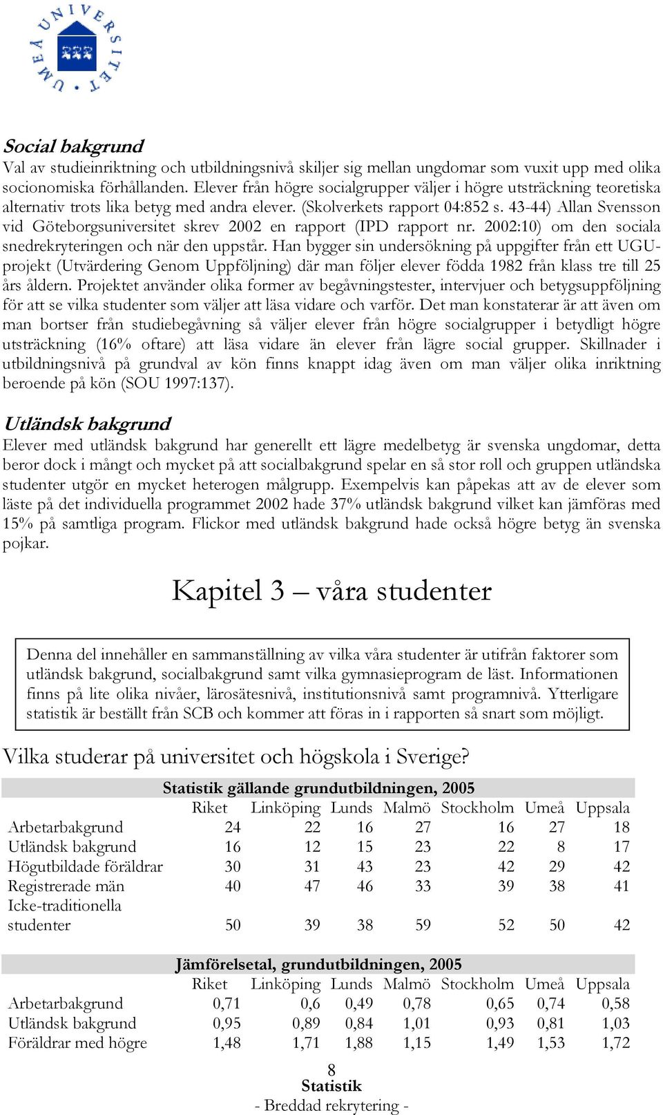 43-44) Allan Svensson vid Göteborgsuniversitet skrev 2002 en rapport (IPD rapport nr. 2002:10) om den sociala snedrekryteringen och när den uppstår.