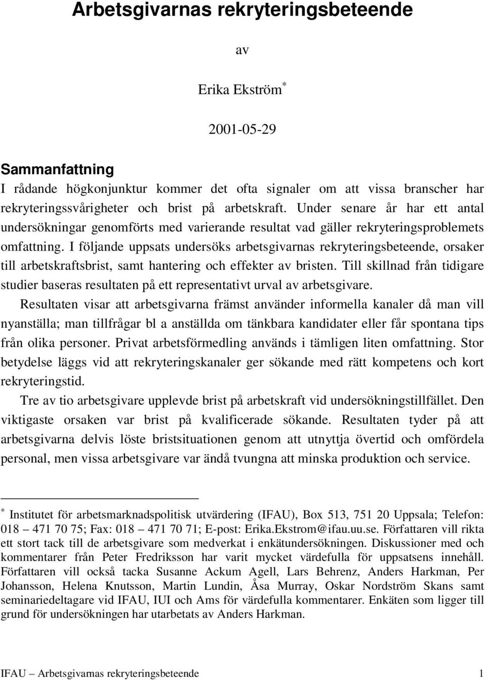 I följande uppsats undersöks arbetsgivarnas rekryteringsbeteende, orsaker till arbetskraftsbrist, samt hantering och effekter av bristen.