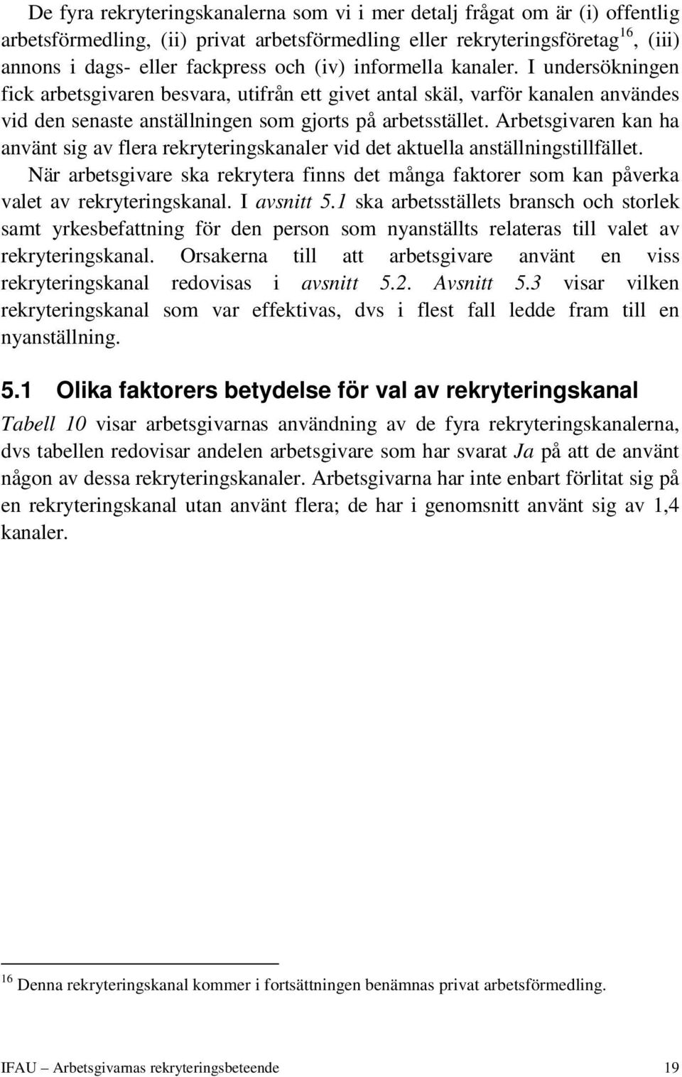 Arbetsgivaren kan ha använt sig av flera rekryteringskanaler vid det aktuella anställningstillfället.