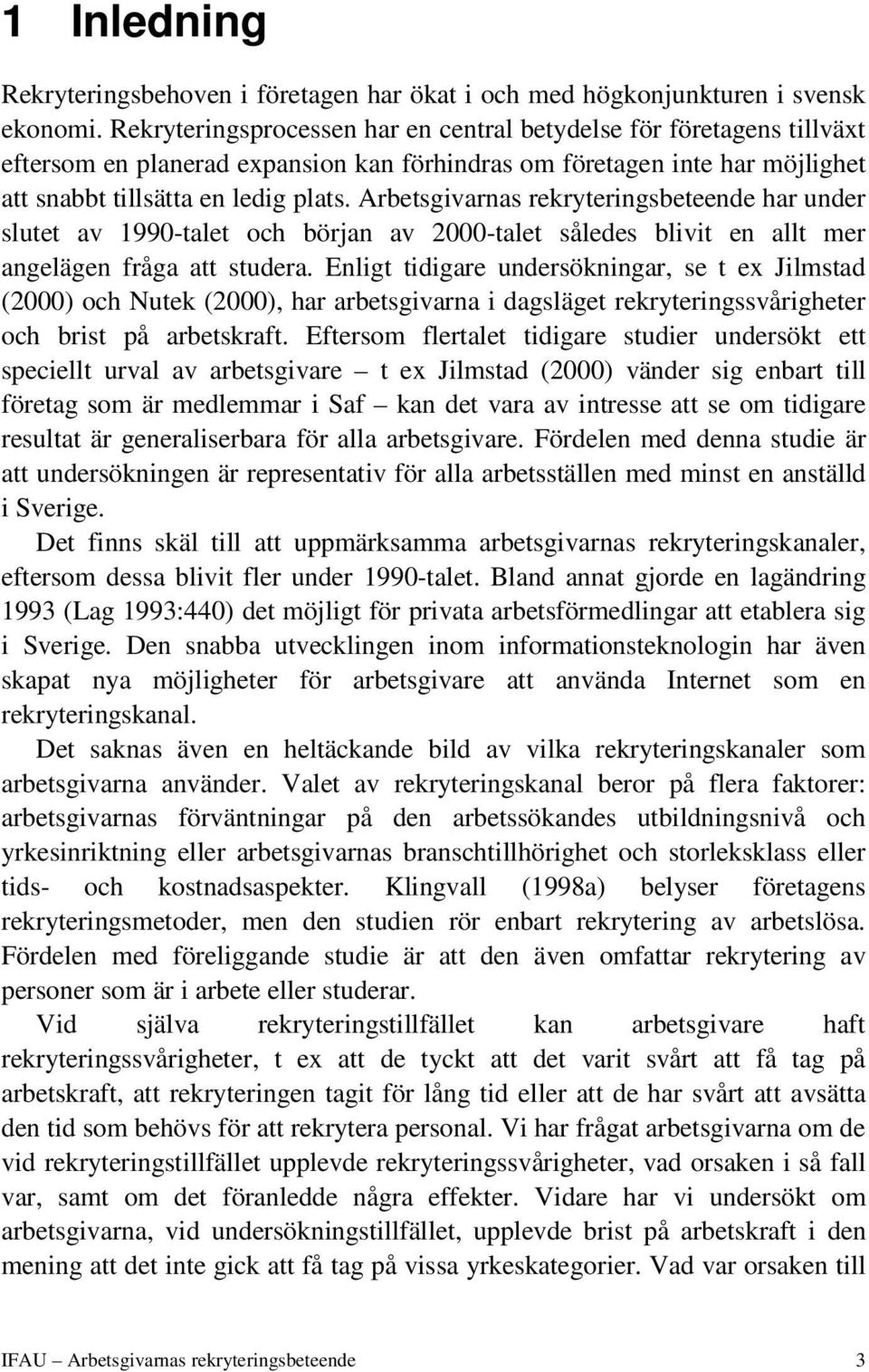 Arbetsgivarnas rekryteringsbeteende har under slutet av 1990-talet och början av 2000-talet således blivit en allt mer angelägen fråga att studera.