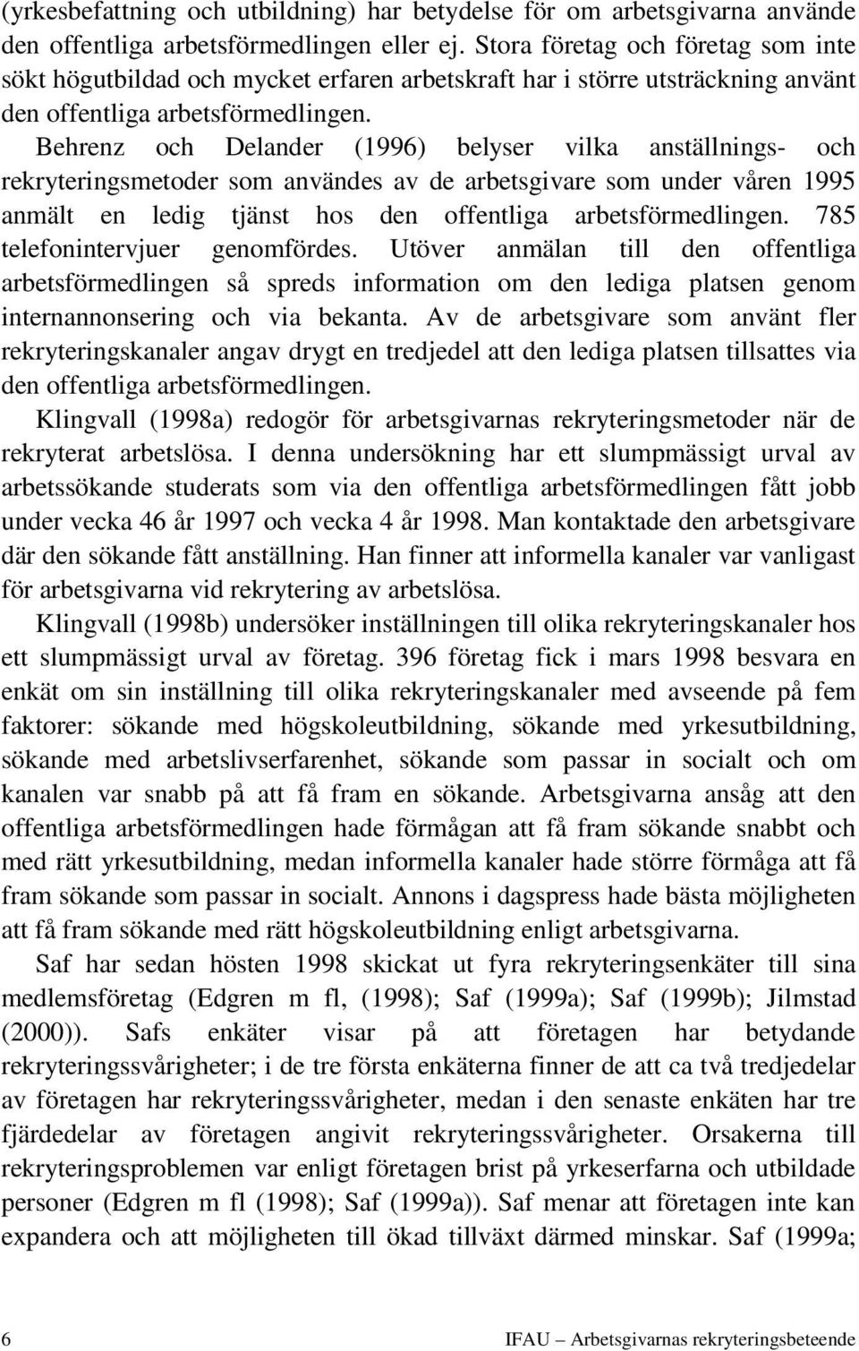 Behrenz och Delander (1996) belyser vilka anställnings- och rekryteringsmetoder som användes av de arbetsgivare som under våren 1995 anmält en ledig tjänst hos den offentliga arbetsförmedlingen.