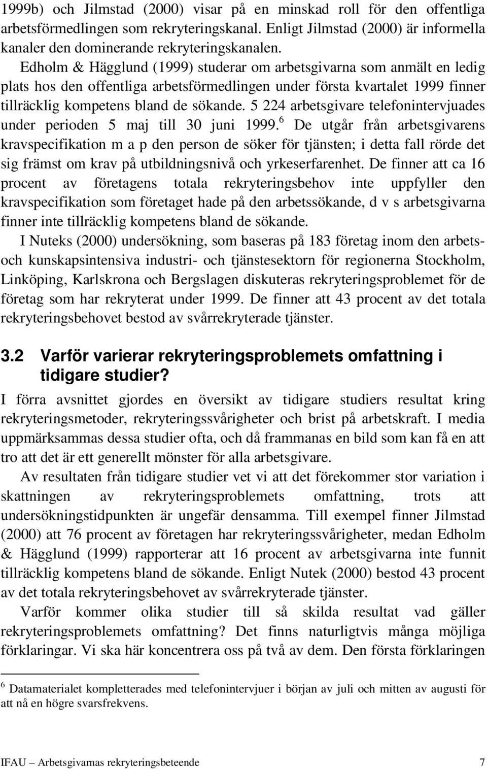 5 224 arbetsgivare telefonintervjuades under perioden 5 maj till 30 juni 1999.