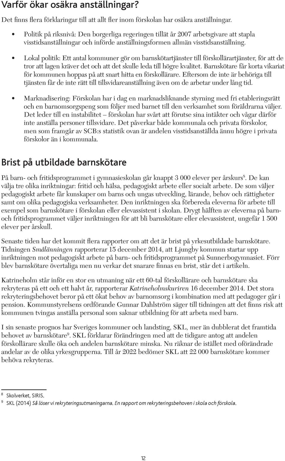 Lokal politik: Ett antal kommuner gör om barnskötartjänster till förskollärartjänster, för att de tror att lagen kräver det och att det skulle leda till högre kvalitet.