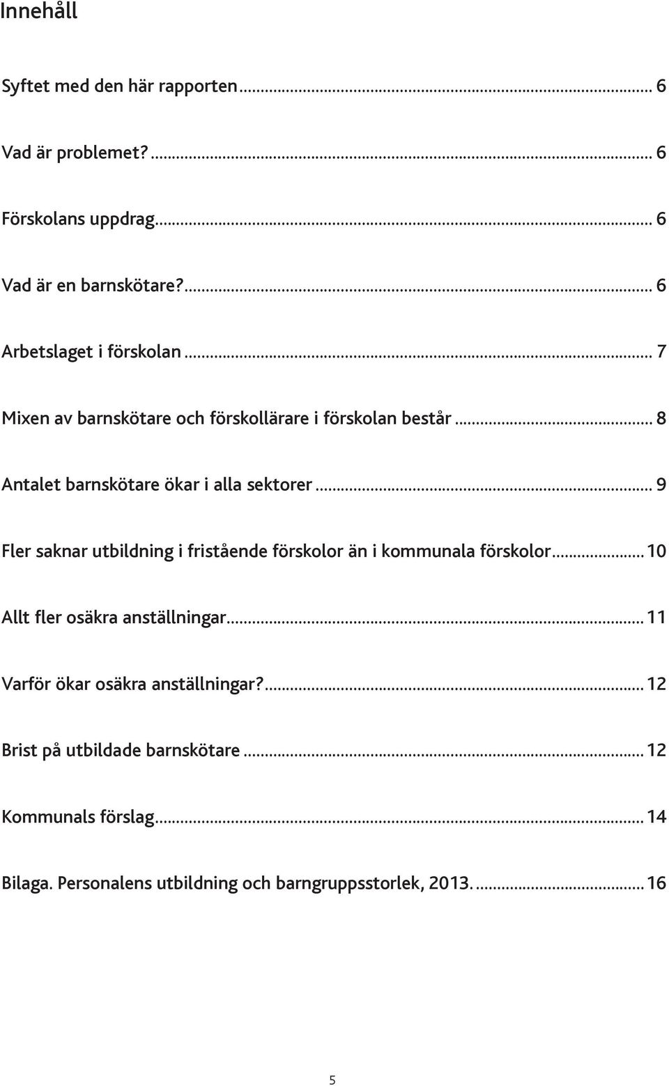 sektorer 9 Fler saknar utbildning i fristående förskolor än i kommunala förskolor 10 Allt fler osäkra anställningar 11