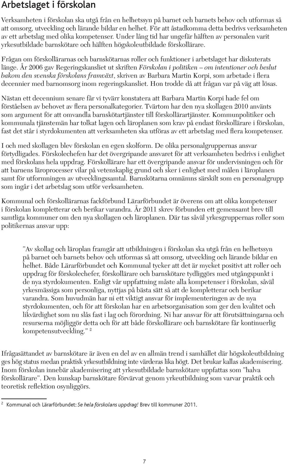 Under lång tid har ungefär hälften av personalen varit yrkesutbildade barnskötare och hälften högskoleutbildade förskollärare.