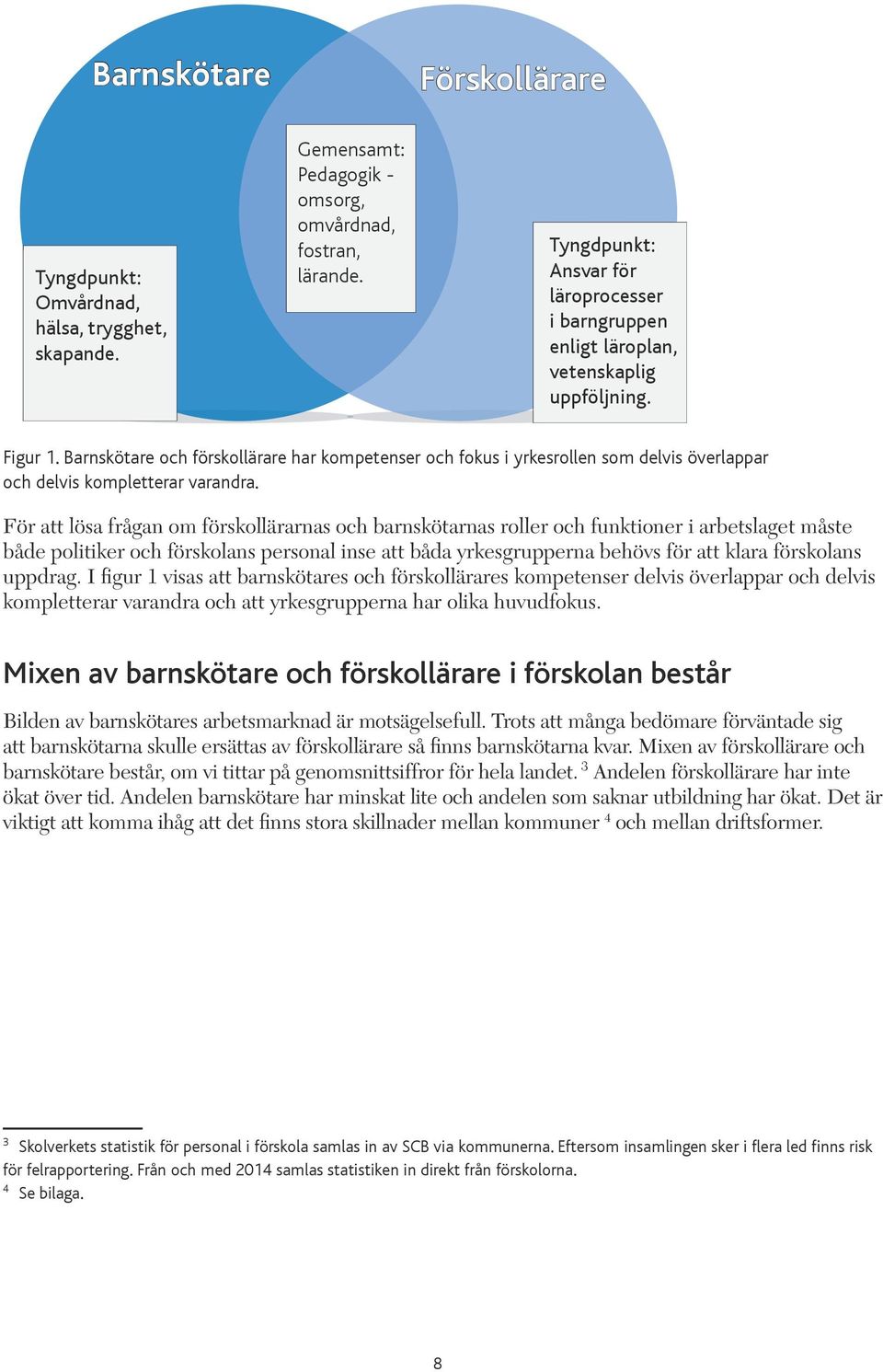 Barnskötare och förskollärare har kompetenser och fokus i yrkesrollen som delvis överlappar och delvis kompletterar varandra.