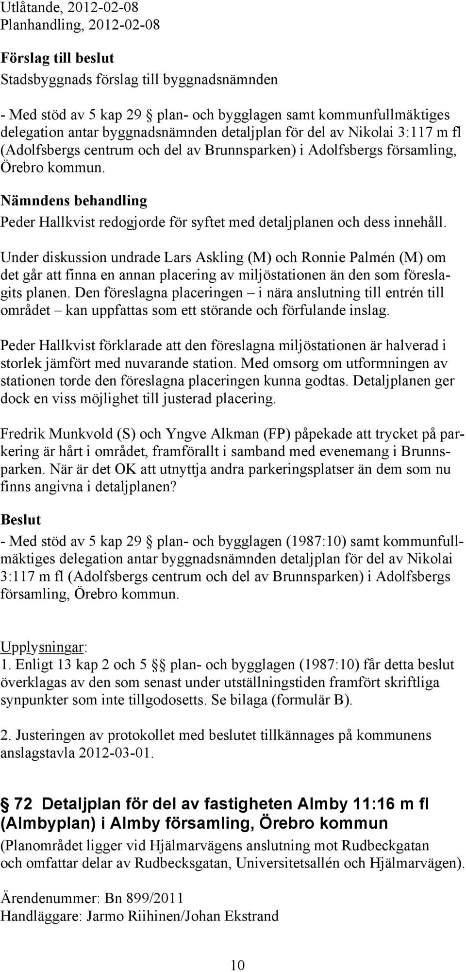 Under diskussion undrade Lars Askling (M) och Ronnie Palmén (M) om det går att finna en annan placering av miljöstationen än den som föreslagits planen.