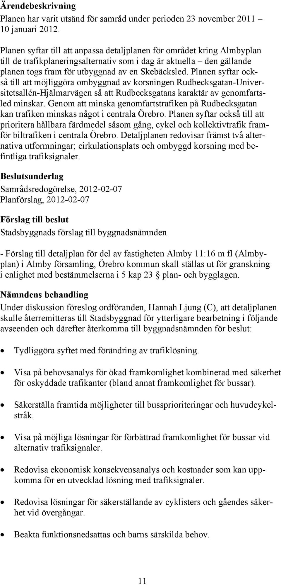 Planen syftar också till att möjliggöra ombyggnad av korsningen Rudbecksgatan-Universitetsallén-Hjälmarvägen så att Rudbecksgatans karaktär av genomfartsled minskar.