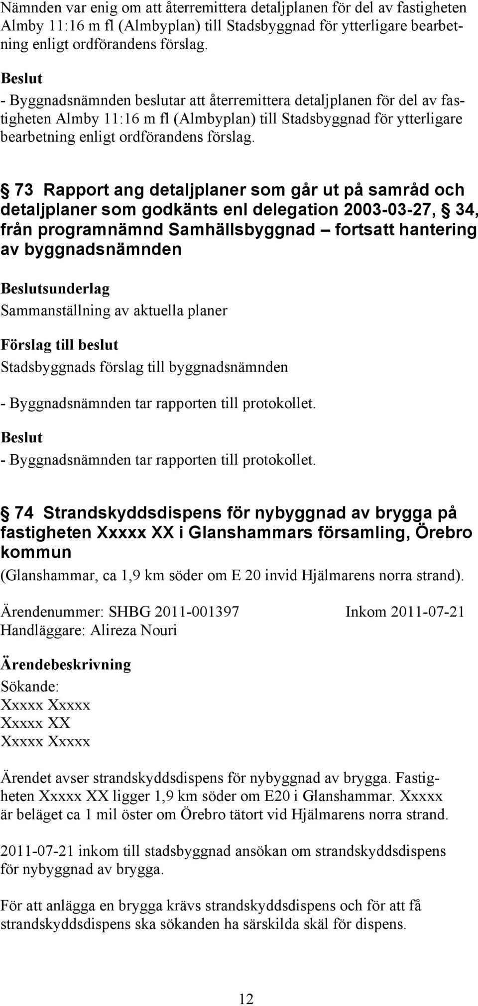 73 Rapport ang detaljplaner som går ut på samråd och detaljplaner som godkänts enl delegation 2003-03-27, 34, från programnämnd Samhällsbyggnad fortsatt hantering av byggnadsnämnden sunderlag