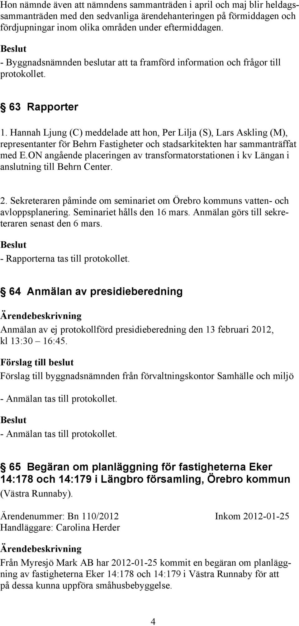 Hannah Ljung (C) meddelade att hon, Per Lilja (S), Lars Askling (M), representanter för Behrn Fastigheter och stadsarkitekten har sammanträffat med E.