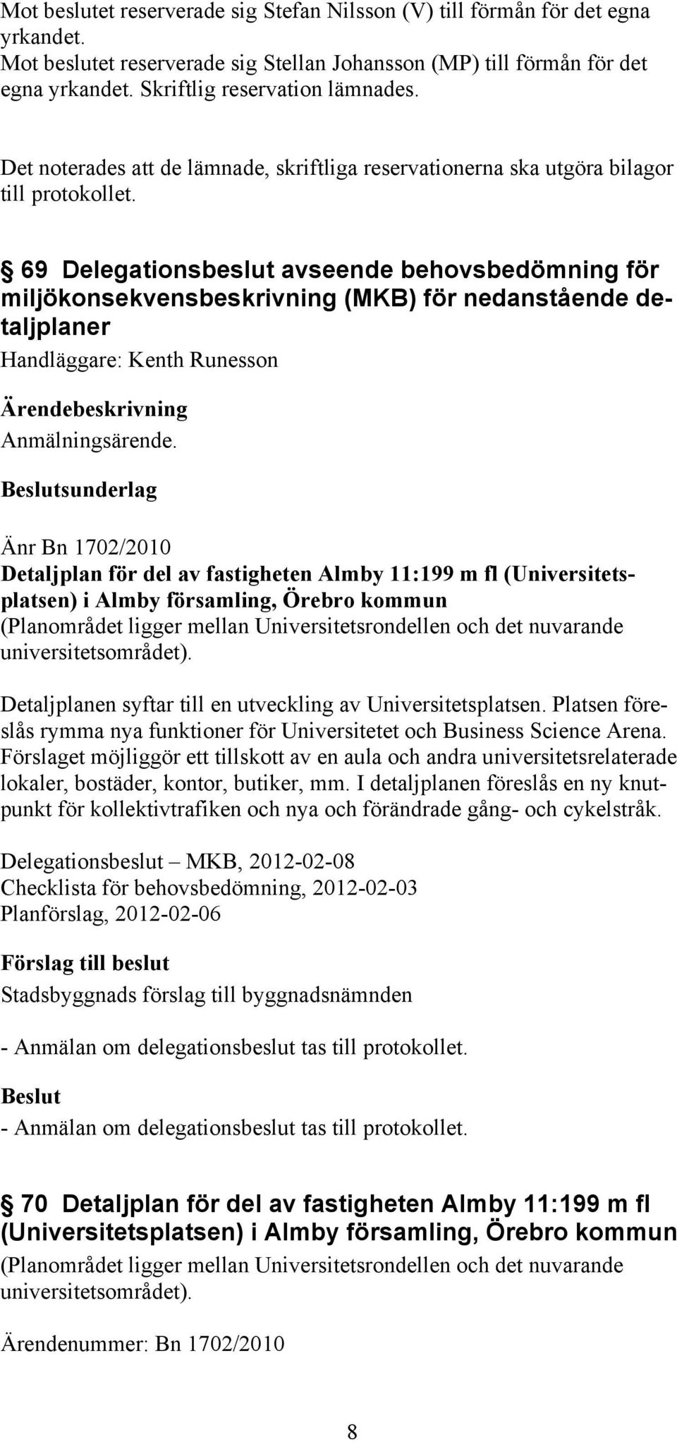 69 Delegationsbeslut avseende behovsbedömning för miljökonsekvensbeskrivning (MKB) för nedanstående detaljplaner Handläggare: Kenth Runesson Anmälningsärende.