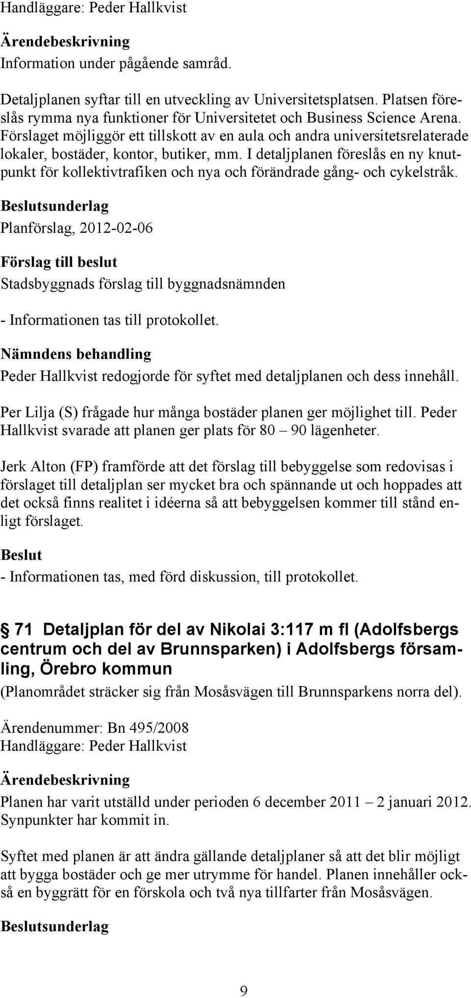 Förslaget möjliggör ett tillskott av en aula och andra universitetsrelaterade lokaler, bostäder, kontor, butiker, mm.