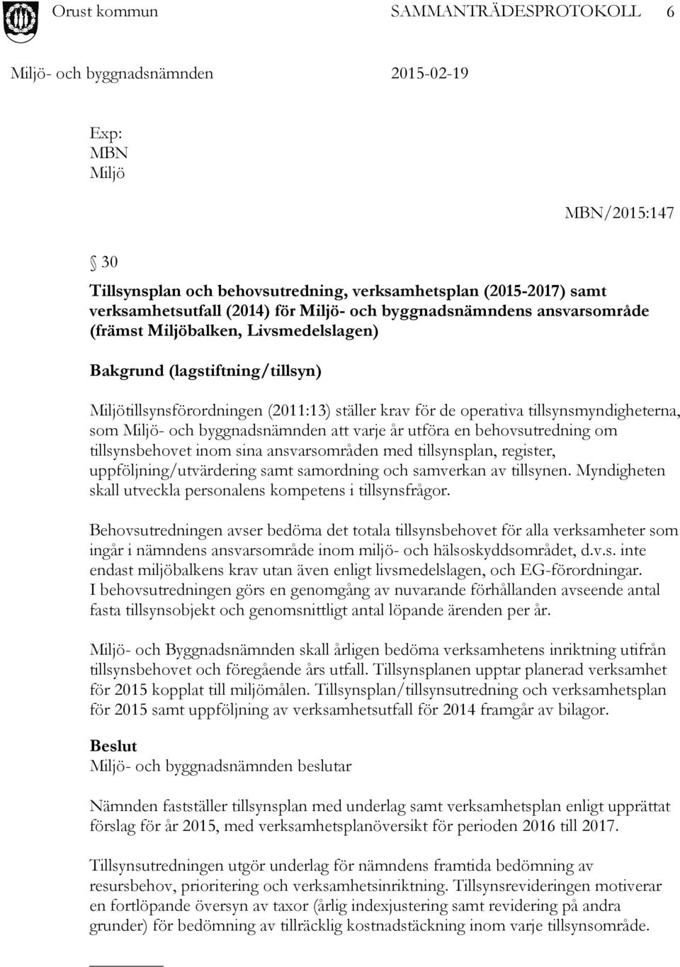 behovsutredning om tillsynsbehovet inom sina ansvarsområden med tillsynsplan, register, uppföljning/utvärdering samt samordning och samverkan av tillsynen.