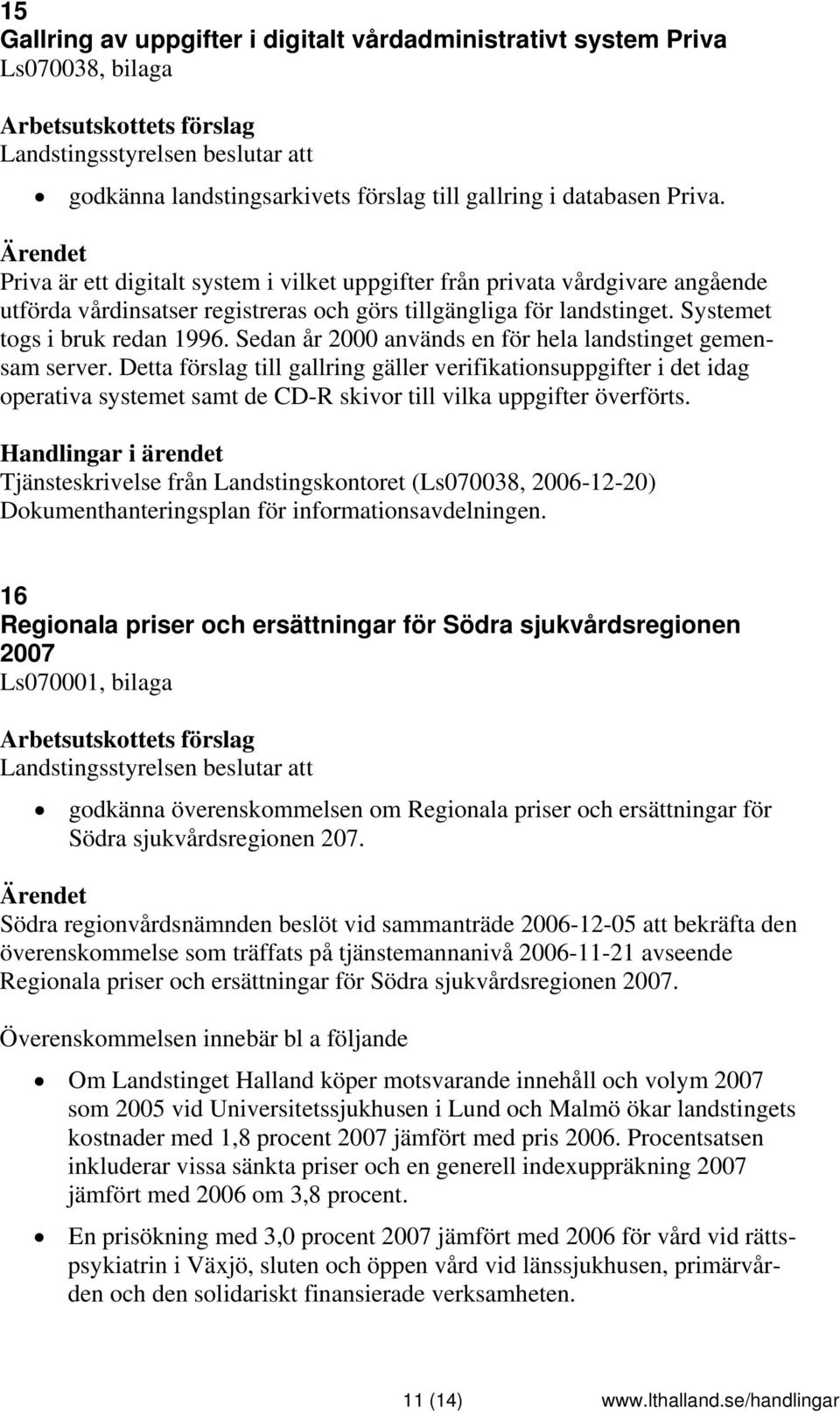 Sedan år 2000 används en för hela landstinget gemensam server.