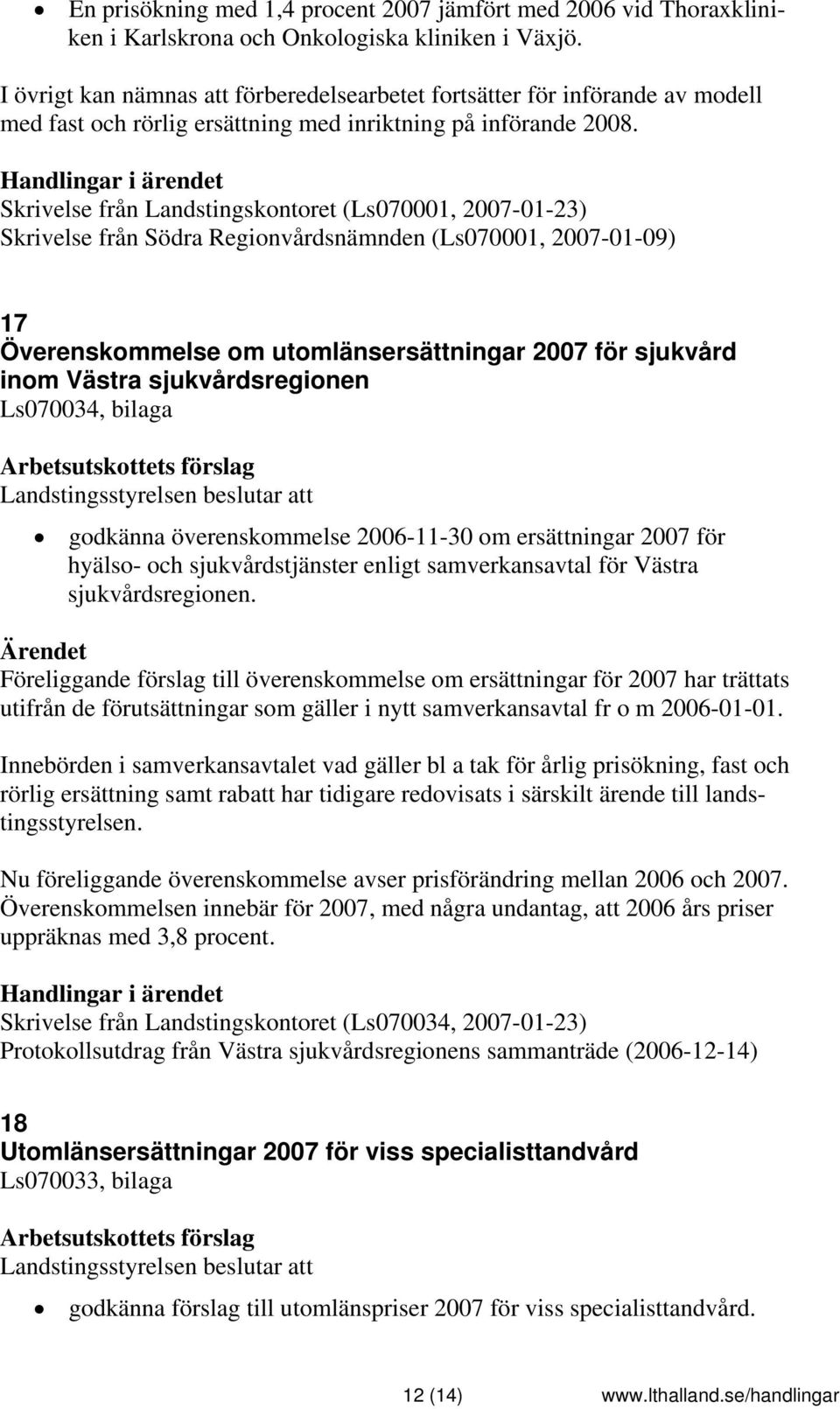 Skrivelse från Landstingskontoret (Ls070001, 2007-01-23) Skrivelse från Södra Regionvårdsnämnden (Ls070001, 2007-01-09) 17 Överenskommelse om utomlänsersättningar 2007 för sjukvård inom Västra