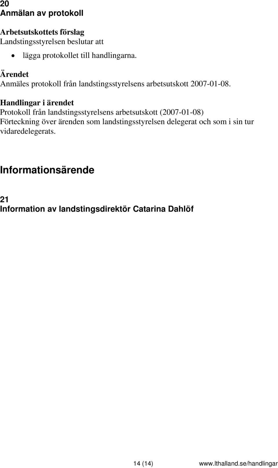 Protokoll från landstingsstyrelsens arbetsutskott (2007-01-08) Förteckning över ärenden som