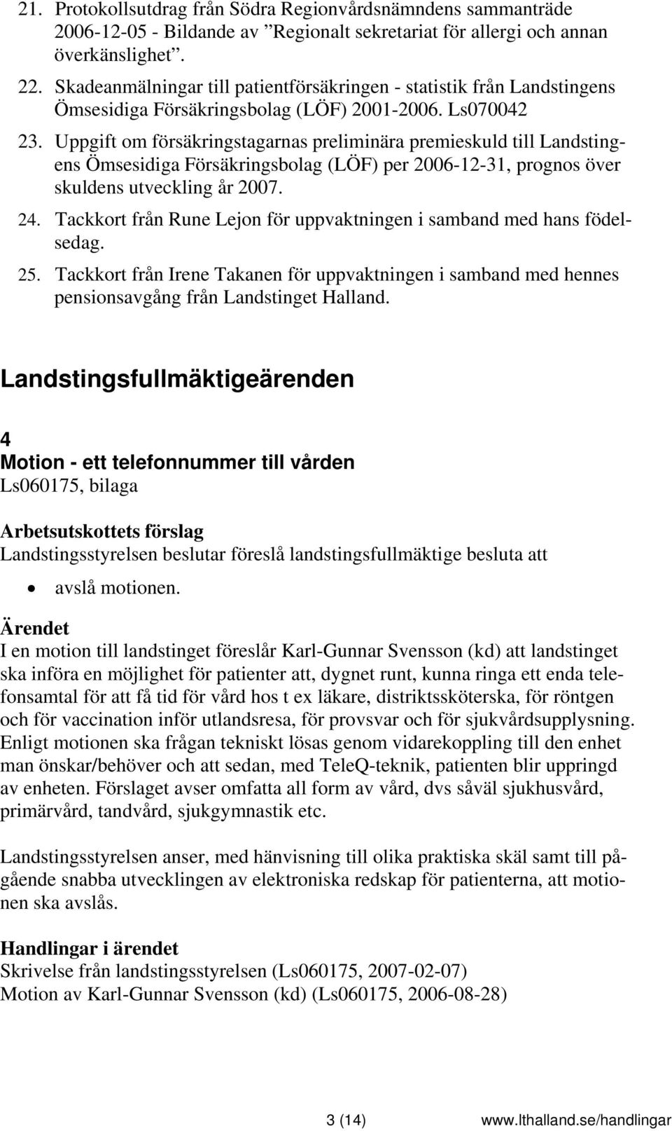 Uppgift om försäkringstagarnas preliminära premieskuld till Landstingens Ömsesidiga Försäkringsbolag (LÖF) per 2006-12-31, prognos över skuldens utveckling år 2007. 24.