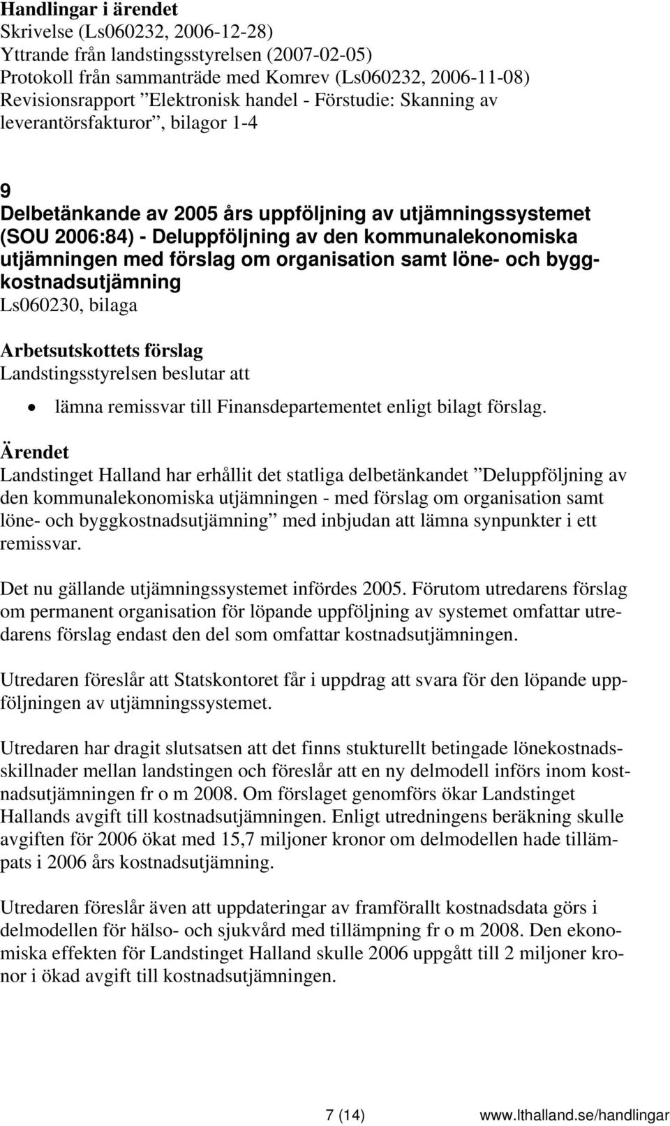 löne- och byggkostnadsutjämning Ls060230, bilaga lämna remissvar till Finansdepartementet enligt bilagt förslag.