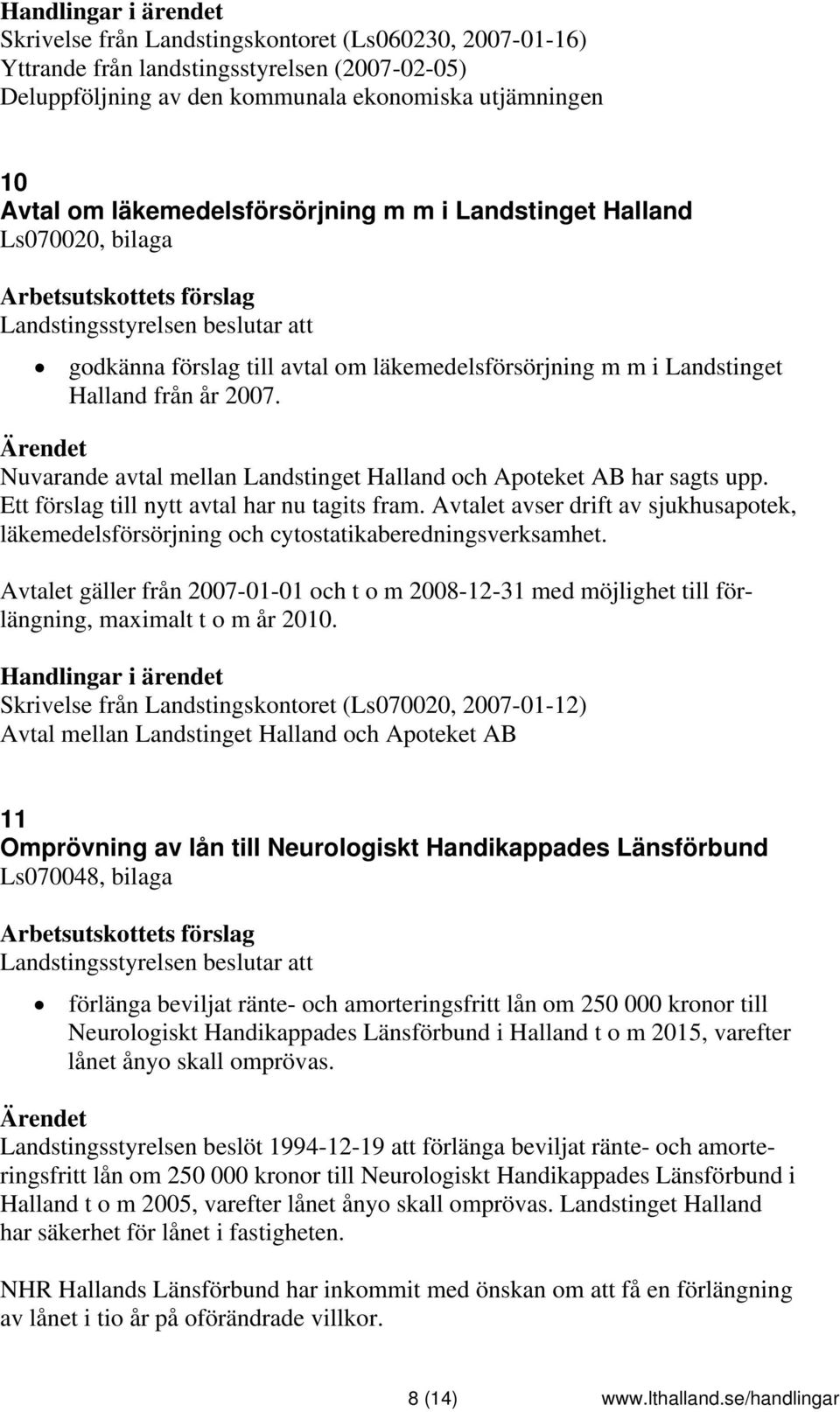 Nuvarande avtal mellan Landstinget Halland och Apoteket AB har sagts upp. Ett förslag till nytt avtal har nu tagits fram.