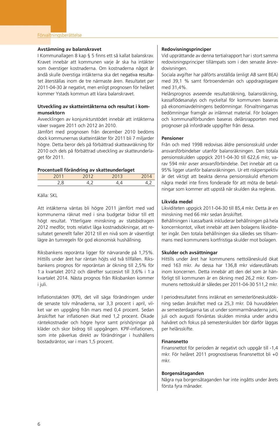 Resultatet per -04-30 är negativt, men enligt prognosen för helåret kommer Ystads kommun att klara balanskravet.