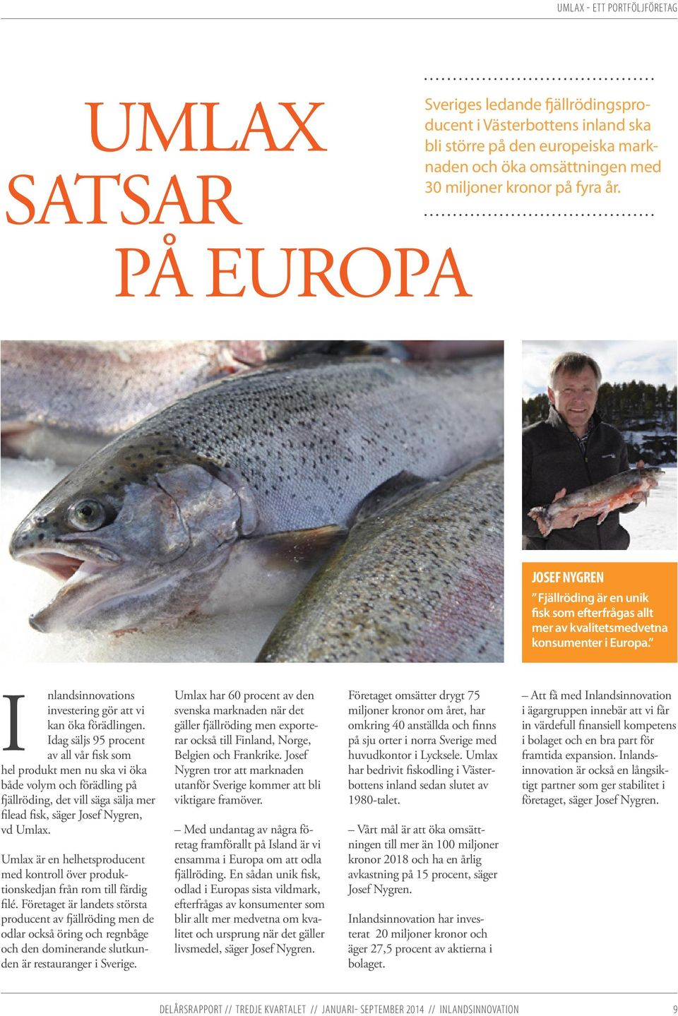 Idag säljs 95 procent av all vår fisk som hel produkt men nu ska vi öka både volym och förädling på fjällröding, det vill säga sälja mer filead fisk, säger Josef Nygren, vd Umlax.