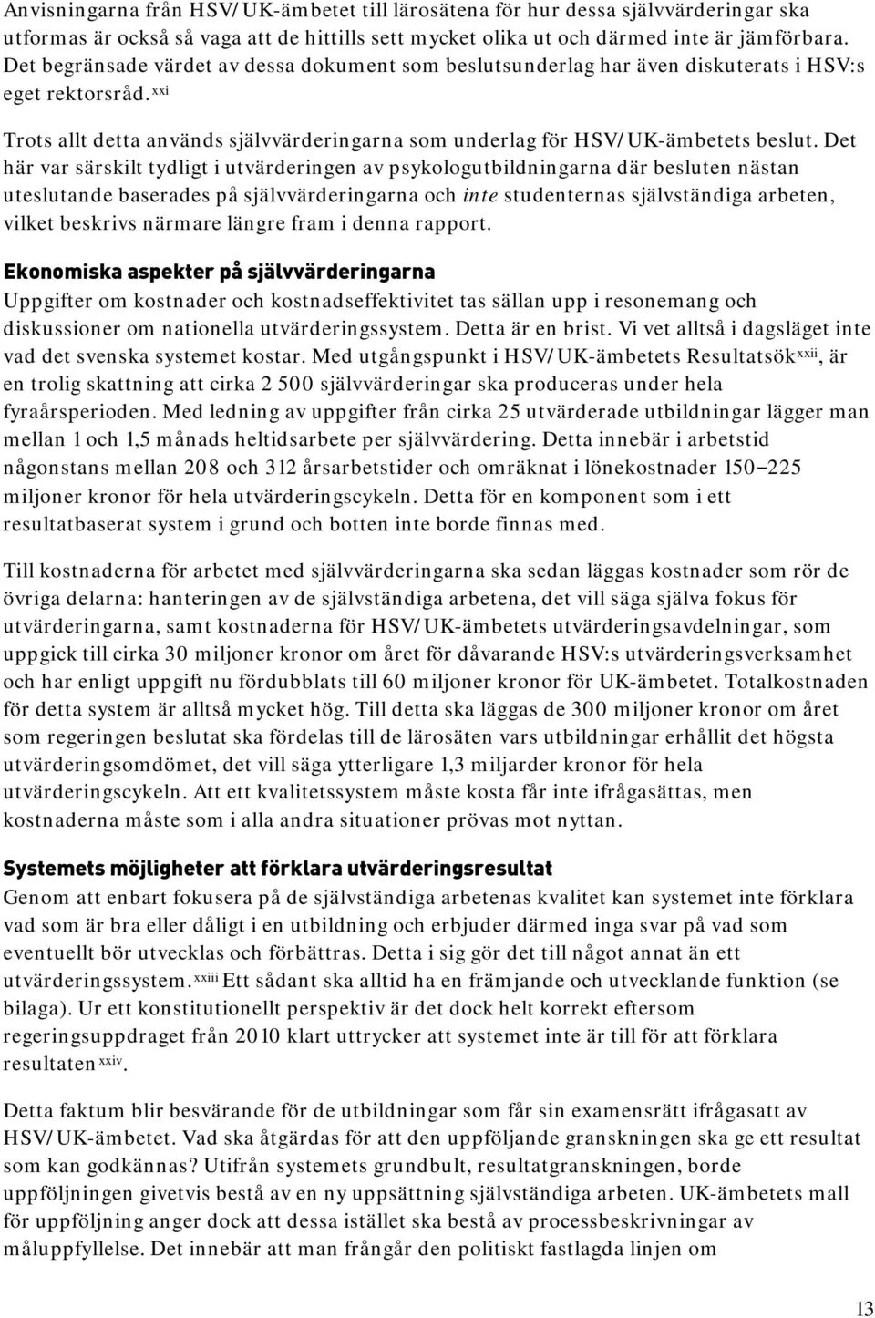 Det här var särskilt tydligt i utvärderingen av psykologutbildningarna där besluten nästan uteslutande baserades på självvärderingarna och inte studenternas självständiga arbeten, vilket beskrivs