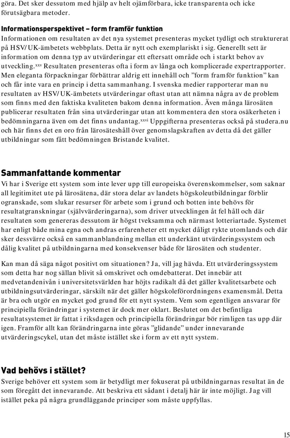 Detta är nytt och exemplariskt i sig. Generellt sett är information om denna typ av utvärderingar ett eftersatt område och i starkt behov av utveckling.