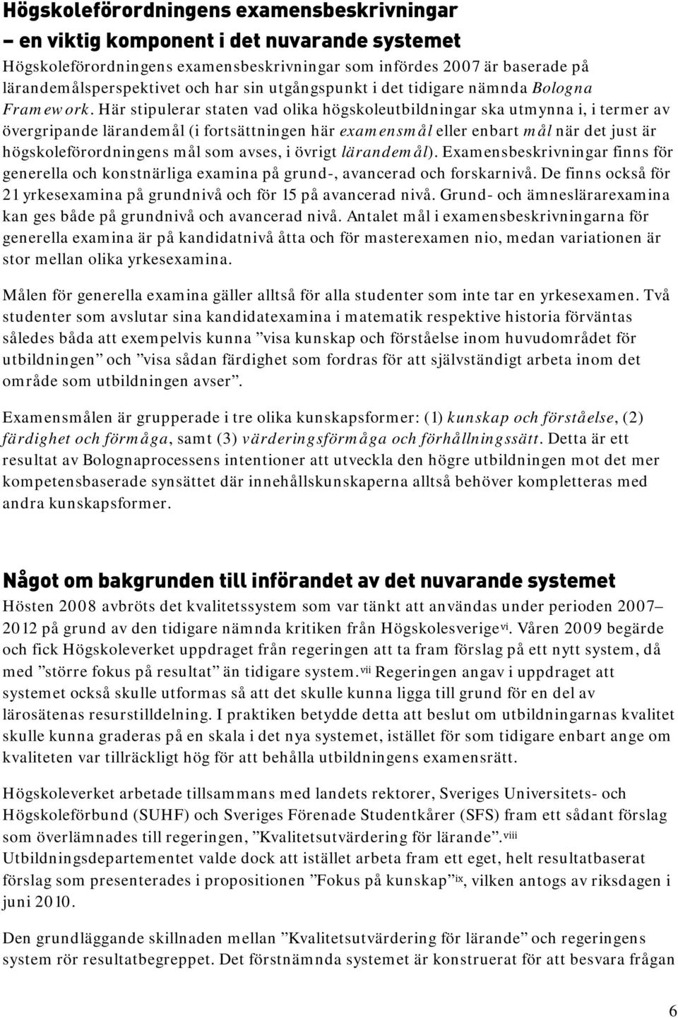 Här stipulerar staten vad olika högskoleutbildningar ska utmynna i, i termer av övergripande lärandemål (i fortsättningen här examensmål eller enbart mål när det just är högskoleförordningens mål som