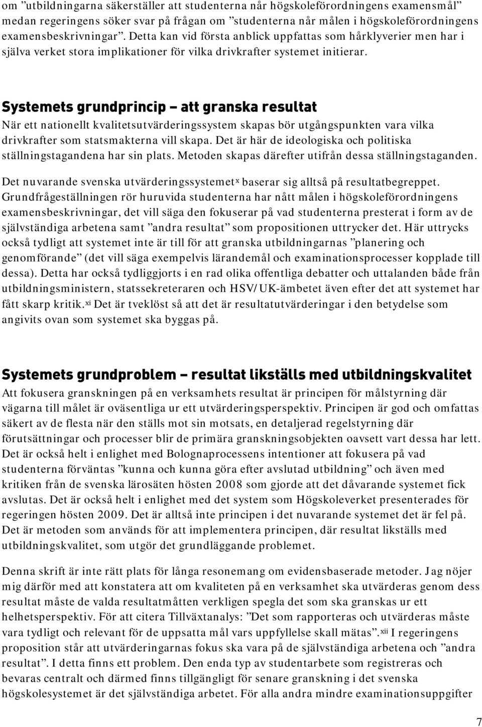 Systemets grundprincip att granska resultat När ett nationellt kvalitetsutvärderingssystem skapas bör utgångspunkten vara vilka drivkrafter som statsmakterna vill skapa.