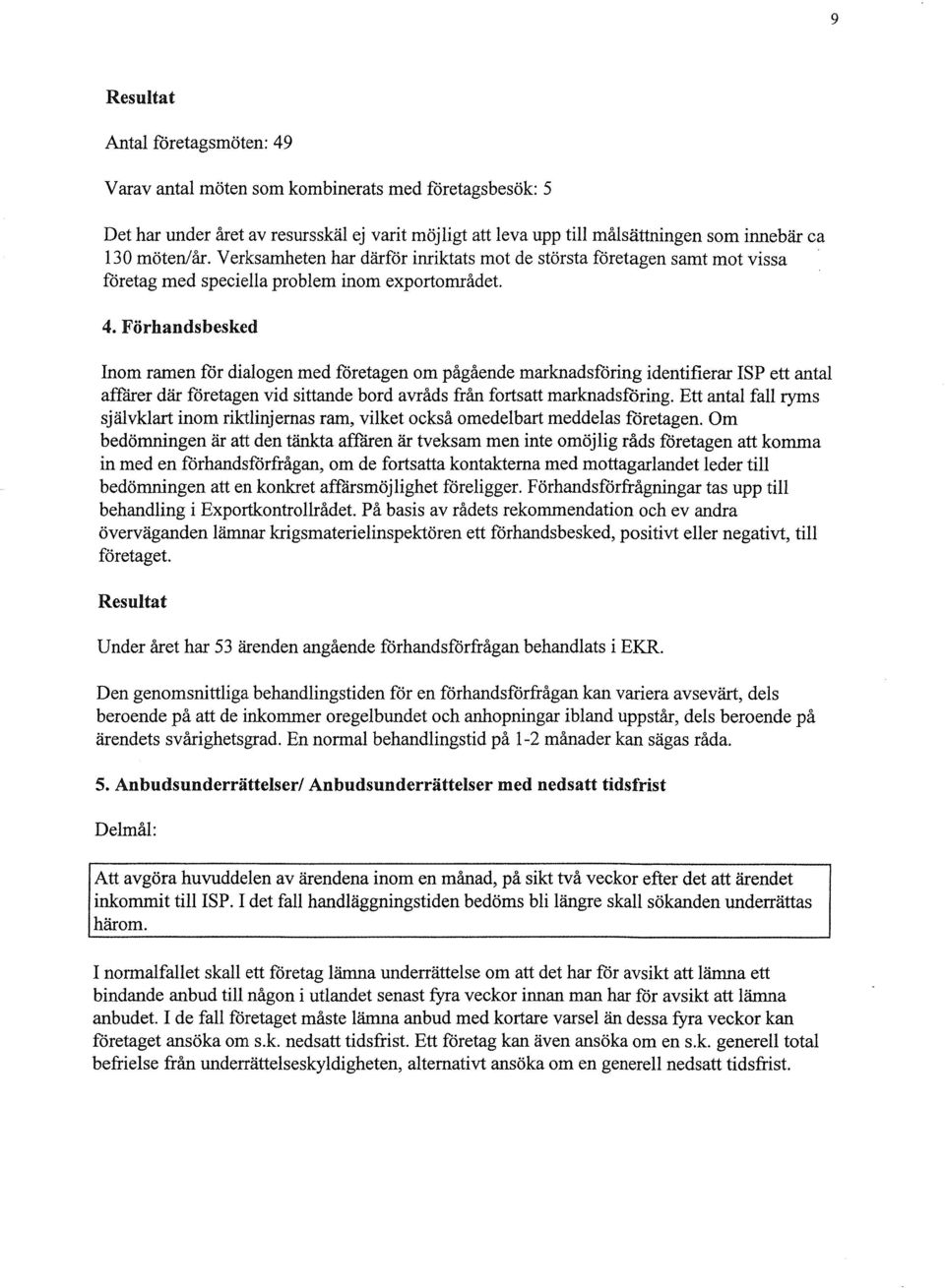 Förhandsbesked Inom ramen för dialogen med %Tetagen om pågående marknadsföring identifierar ISP ett antal affärer där företagen vid sittande bard avråds från fortsatt marknadsföring.