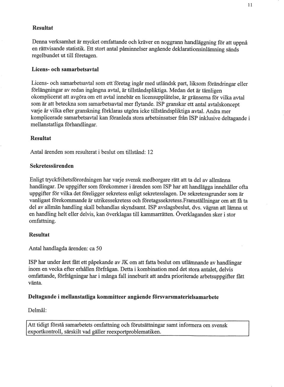 Licens- ocla samarbetsavtal Licens- och samarbetsavtal som ett"företag ingår med utländsk part, liksom förändringar eller förlängningar av redan ingångna avtal, är tiliståndspliktiga.