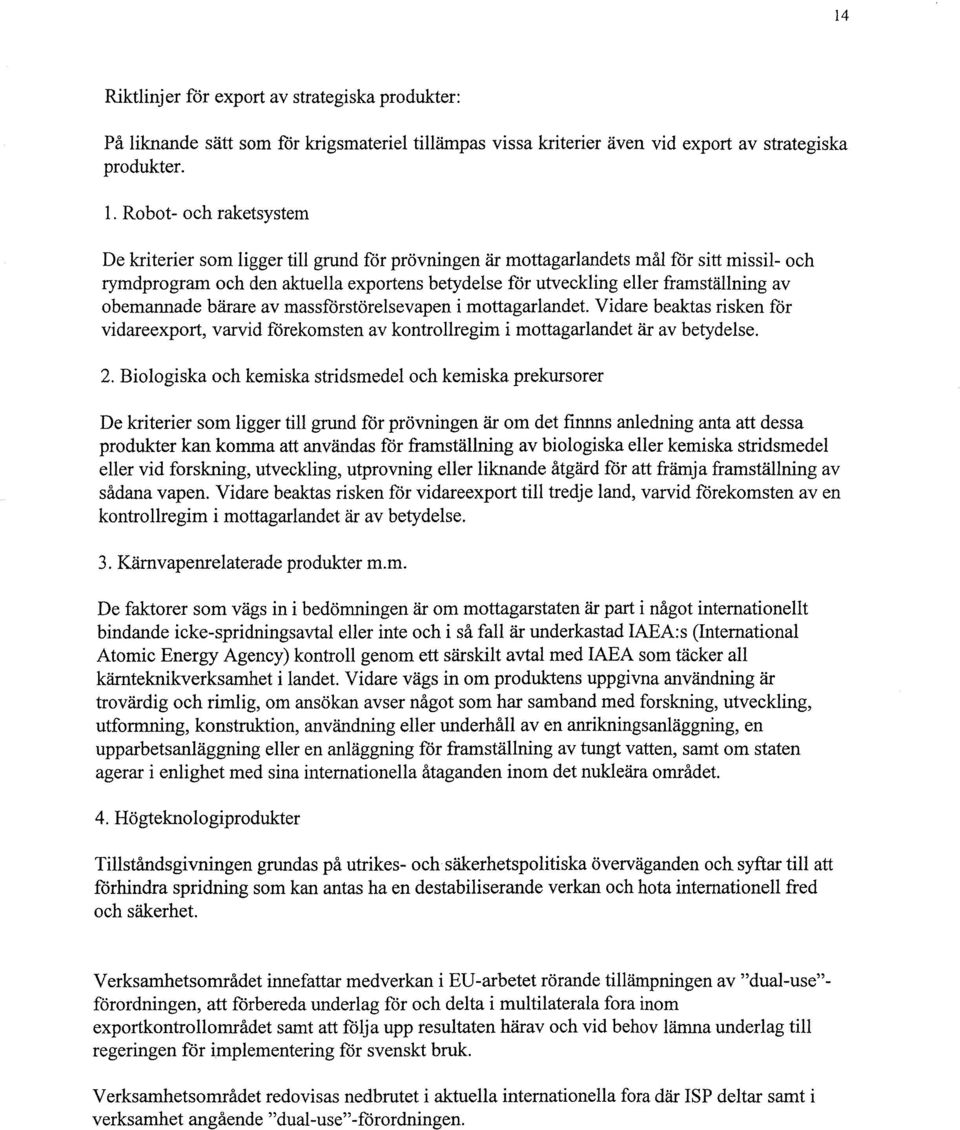 framställning av obemannade bärare av massförstörelsevapen imottagarlandet. Vidare beaktas risken för vidareexport, varvid förekomsten av kontrollregim i mottagarlandet ä.r av betydelse. 2.