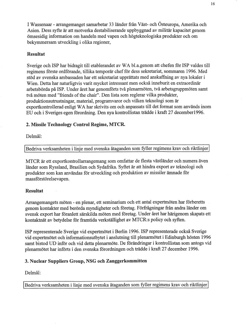 regioner, 12esultat Sverige och ISP har bidragit till etablerandet av WA b1.a.genom att chefen för ISP valdes till regimens förste ordförande, tillika temporär chef för dess sekretariat, sommaren 1996.