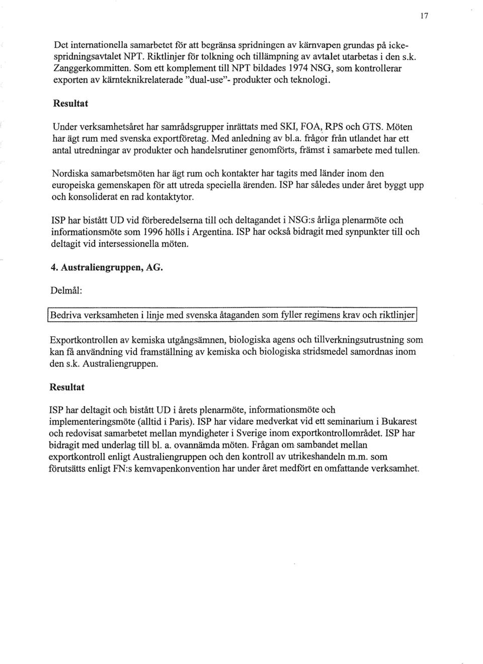 Under verksamhetsåret har samrådsgrupper inrättats med SKI, FOA, RPS och GTS. Möten har ägt rum med svenska exportföretag. Med anledning av bl.a. frågor från utlandet har ett antal utredningar av produkter och handelsrutiner genomförts, främst i samarbete med tullen.